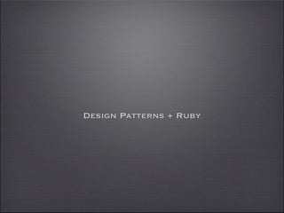 Design Patterns + Ruby
 
