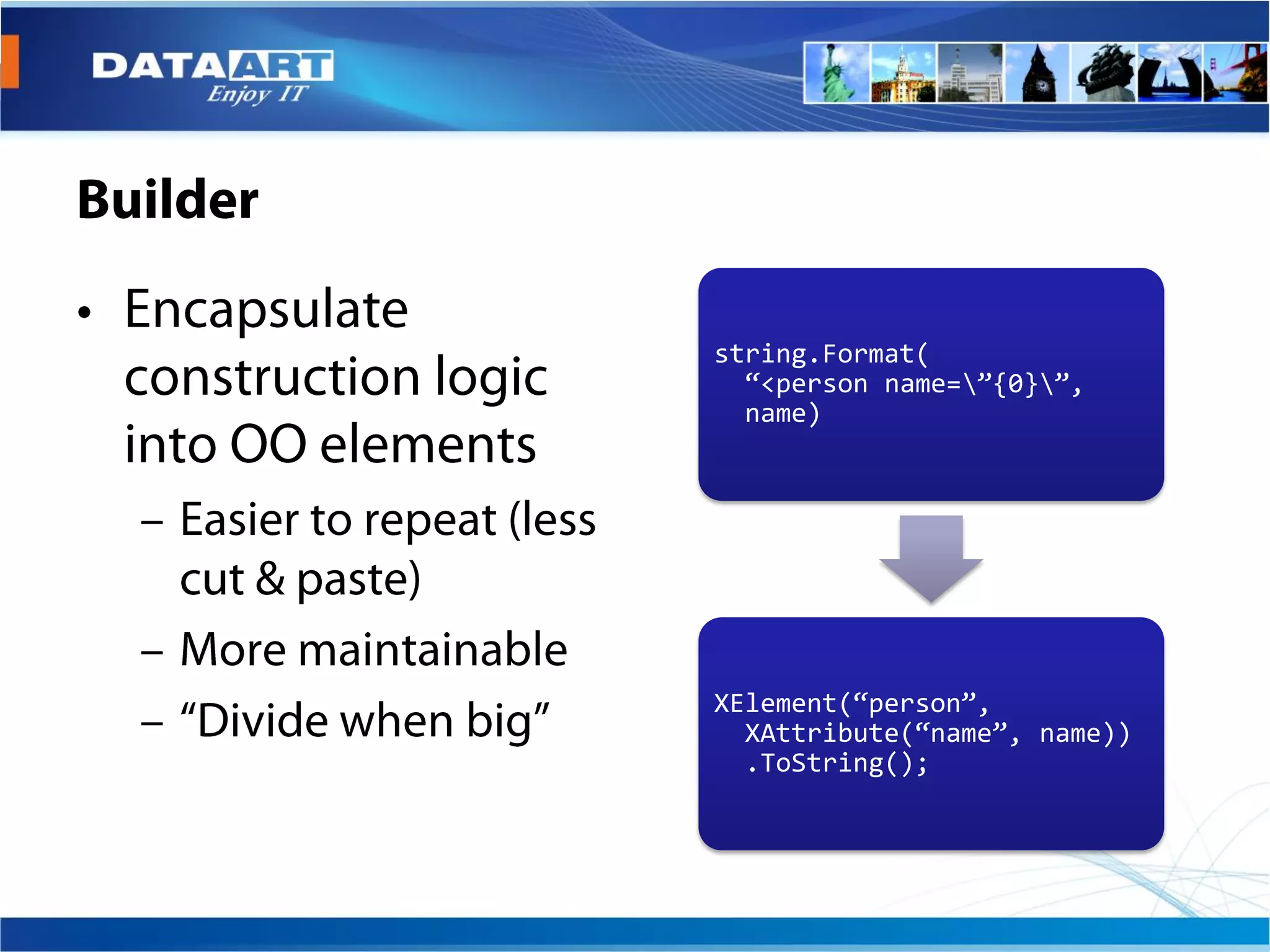 string.Format(
  “<person name=”{0}”,
  name)




XElement(“person”,
  XAttribute(“name”, name))
  .ToString();
 