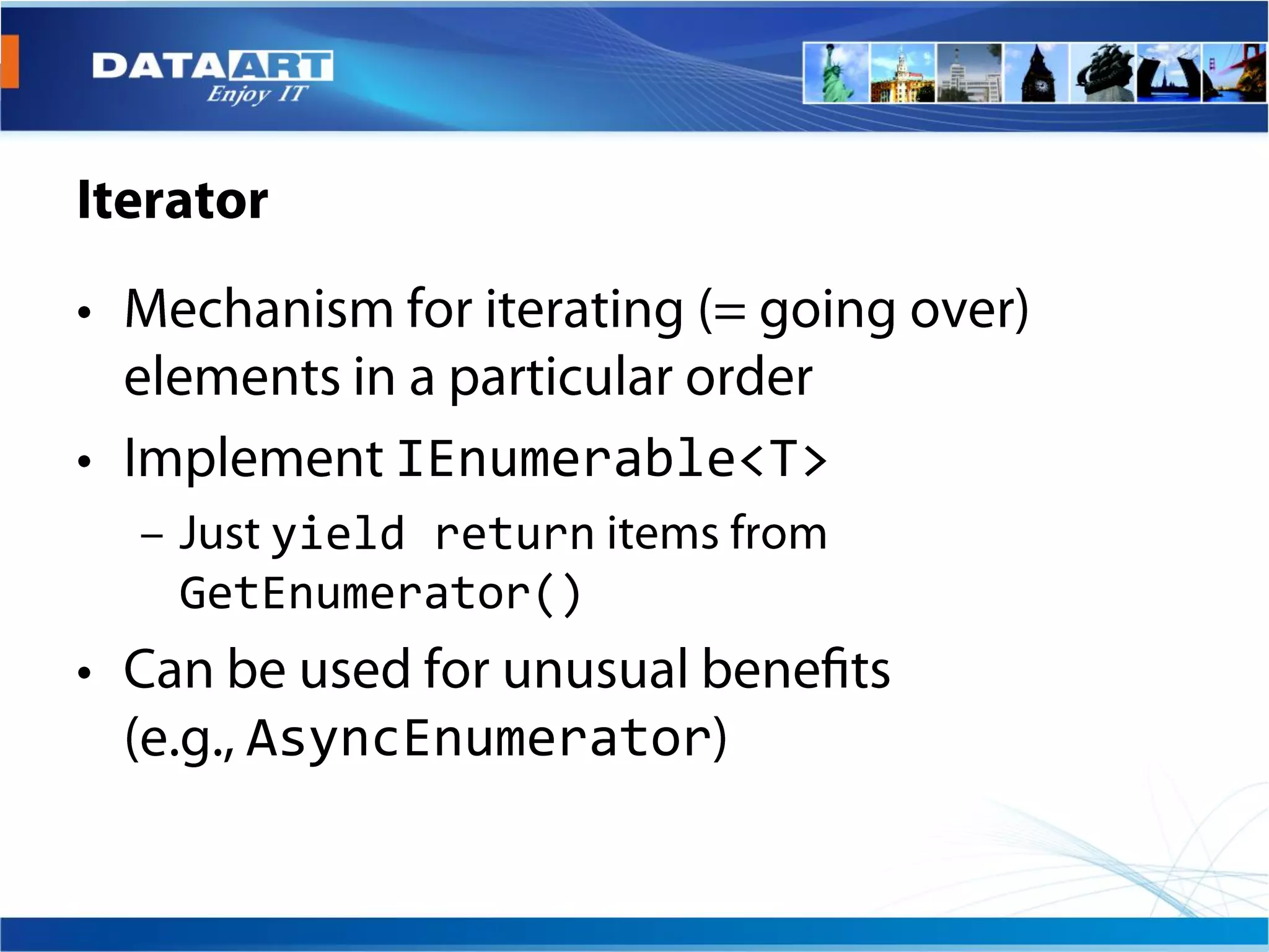 IEnumerable<T>
   yield return
GetEnumerator()

  AsyncEnumerator
 