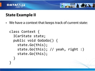 class Context {
  ICarState state;
  public void GoGoGo() {
    state.Go(this);
    state.Go(this); // yeah, right :)
    state.Go(this);
  }
}
 