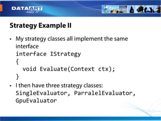 interface IStrategy
{
  void Evaluate(Context ctx);
}

SingleEvaluator, ParralelEvaluator,
GpuEvaluator
 