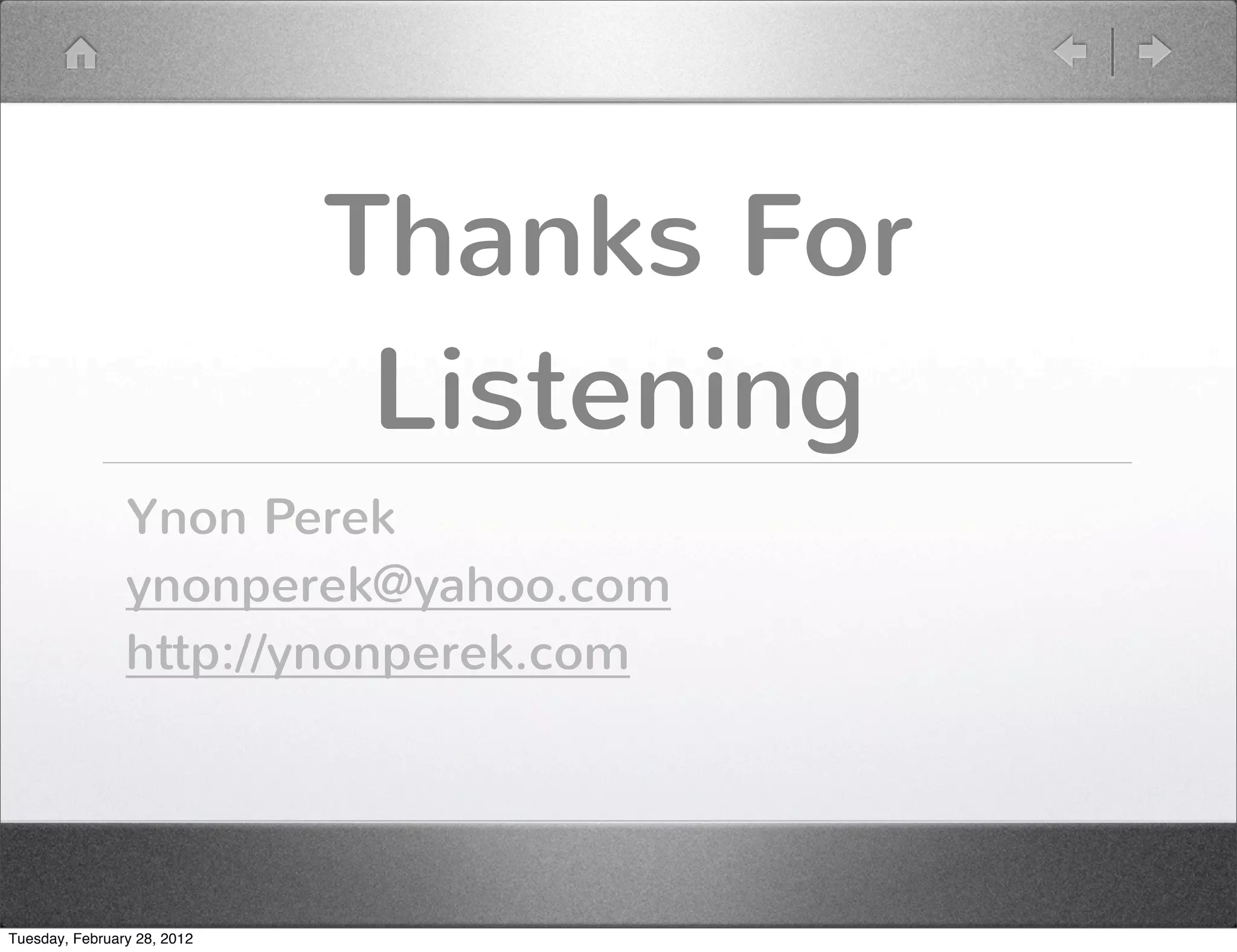 Thanks For
                              Listening
                Ynon Perek
                ynonperek@yahoo.com
                http://ynonperek.com




Tuesday, February 28, 2012
 
