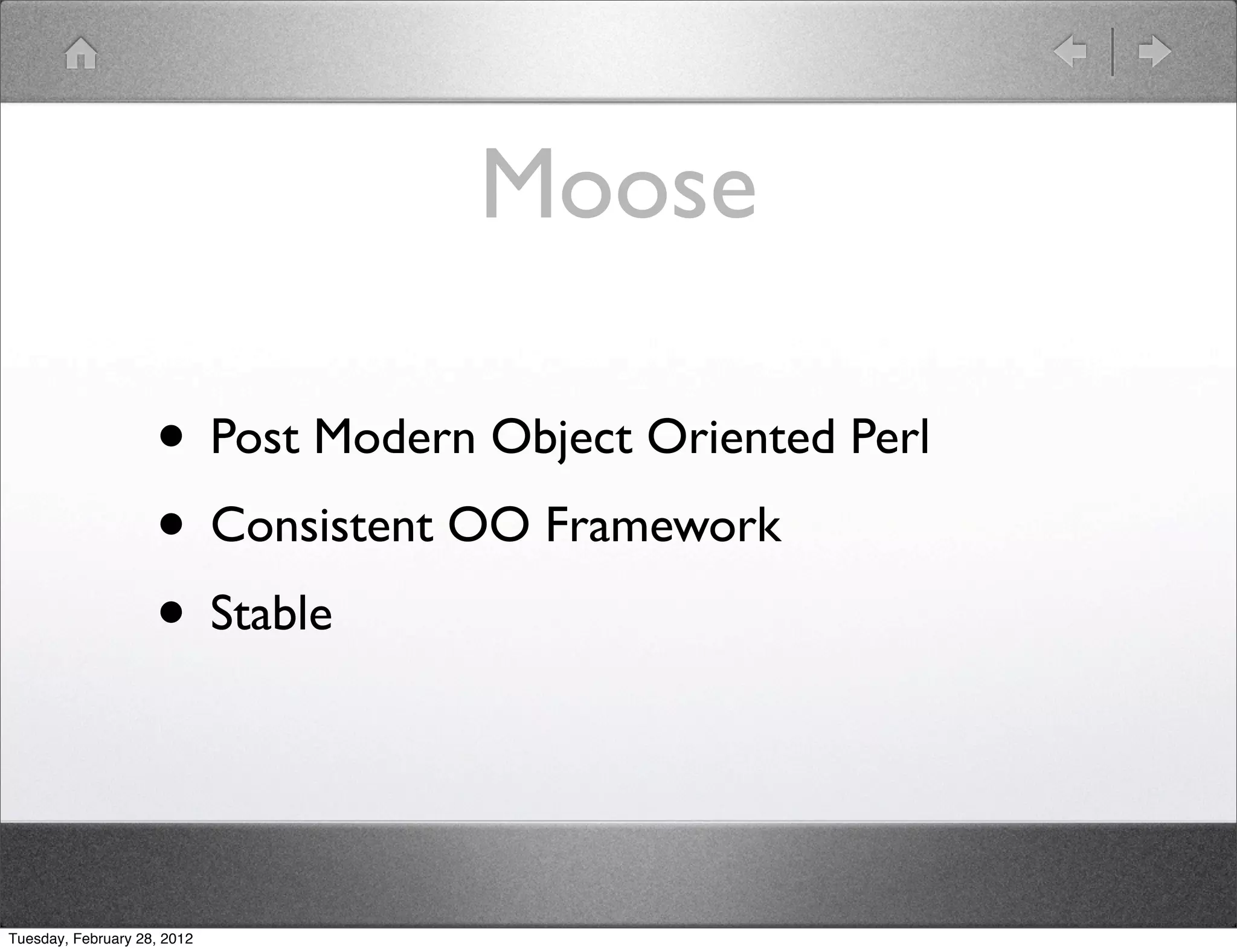 Moose

                    • Post Modern Object Oriented Perl
                    • Consistent OO Framework
                    • Stable


Tuesday, February 28, 2012
 