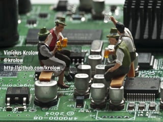 Vinícius Krolow
@krolow
http://github.com/krolow
 