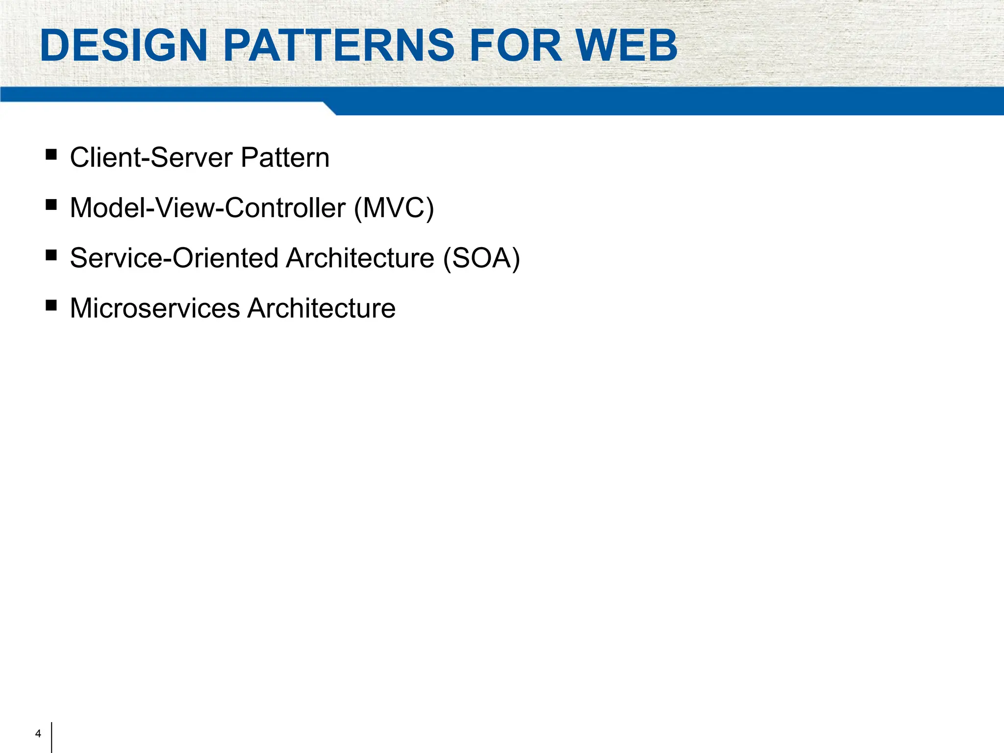 4
DESIGN PATTERNS FOR WEB
 Client-Server Pattern
 Model-View-Controller (MVC)
 Service-Oriented Architecture (SOA)
 Microservices Architecture
 