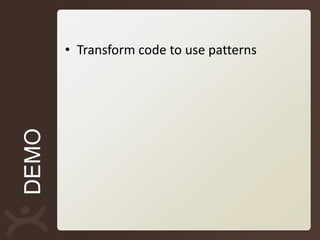 • Transform code to use patterns
DEMO
 