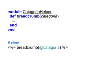 module CategoriaHelper
def breadcrumb(categoria)
...
end
end
# view
<%= breadcrumb(@categoria) %>

 