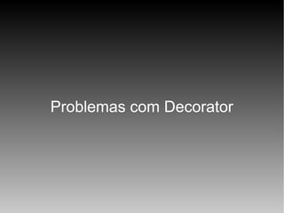 Problemas com Decorator

 