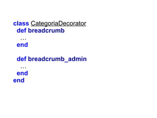 class CategoriaDecorator
def breadcrumb
…
end
def breadcrumb_admin
…
end
end

 