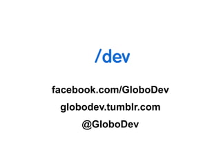 facebook.com/GloboDev
globodev.tumblr.com
@GloboDev

 