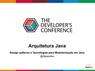 Globalcode – Open4education
Arquitetura Java
Design patterns e Tecnologias para Modularização em Java
@filipeportes
 