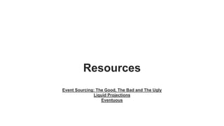 Resources
Event Sourcing: The Good, The Bad and The Ugly
Liquid Projections
Eventuous
 