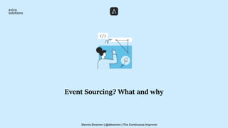 Event Sourcing? What and why
Dennis Doomen | @ddoomen | The Continuous Improver
 
