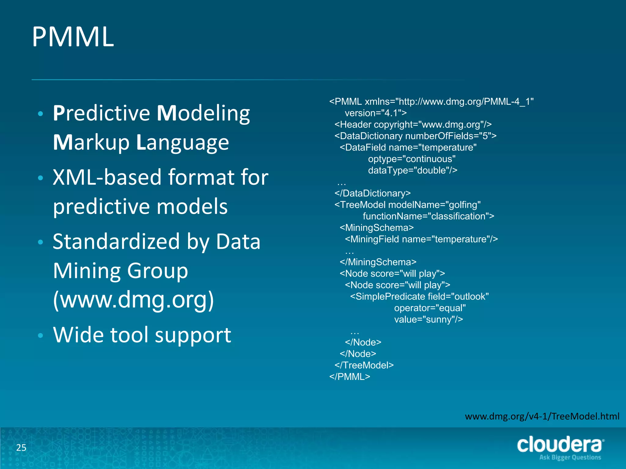 PMML Predictive Modeling Markup Language • XML-based format for predictive models • Standardized by Data Mining Group (www.dmg.org) • Wide tool support • <PMML xmlns="http://www.dmg.org/PMML-4_1" version="4.1"> <Header copyright="www.dmg.org"/> <DataDictionary numberOfFields="5"> <DataField name="temperature" optype="continuous" dataType="double"/> … </DataDictionary> <TreeModel modelName="golfing" functionName="classification"> <MiningSchema> <MiningField name="temperature"/> … </MiningSchema> <Node score="will play"> <Node score="will play"> <SimplePredicate field="outlook" operator="equal" value="sunny"/> … </Node> </Node> </TreeModel> </PMML> www.dmg.org/v4-1/TreeModel.html 25 