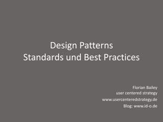 Design PatternsStandards und Best Practices Florian Baileyusercenteredstrategy www.usercenteredstrategy.de Blog: www.id-o.de 