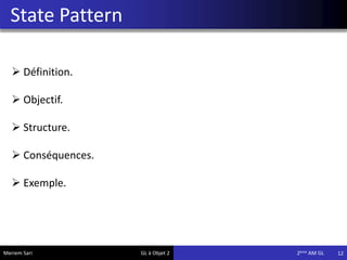 State Pattern
12
 Définition.
 Objectif.
 Structure.
 Conséquences.
 Exemple.
Meriem Sari GL à Objet 2 2eme AM GL
 