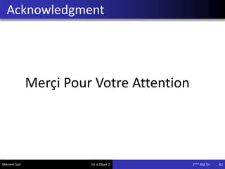 Acknowledgment
42
Merçi Pour Votre Attention
Meriem Sari GL à Objet 2 2eme AM GL
 