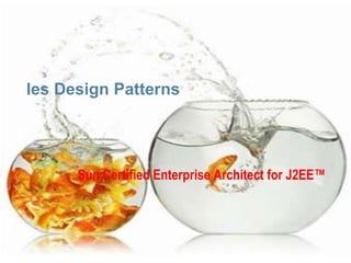 les Design Patterns




      Sun Certified Enterprise Architect for J2EE™




                                                 1
 