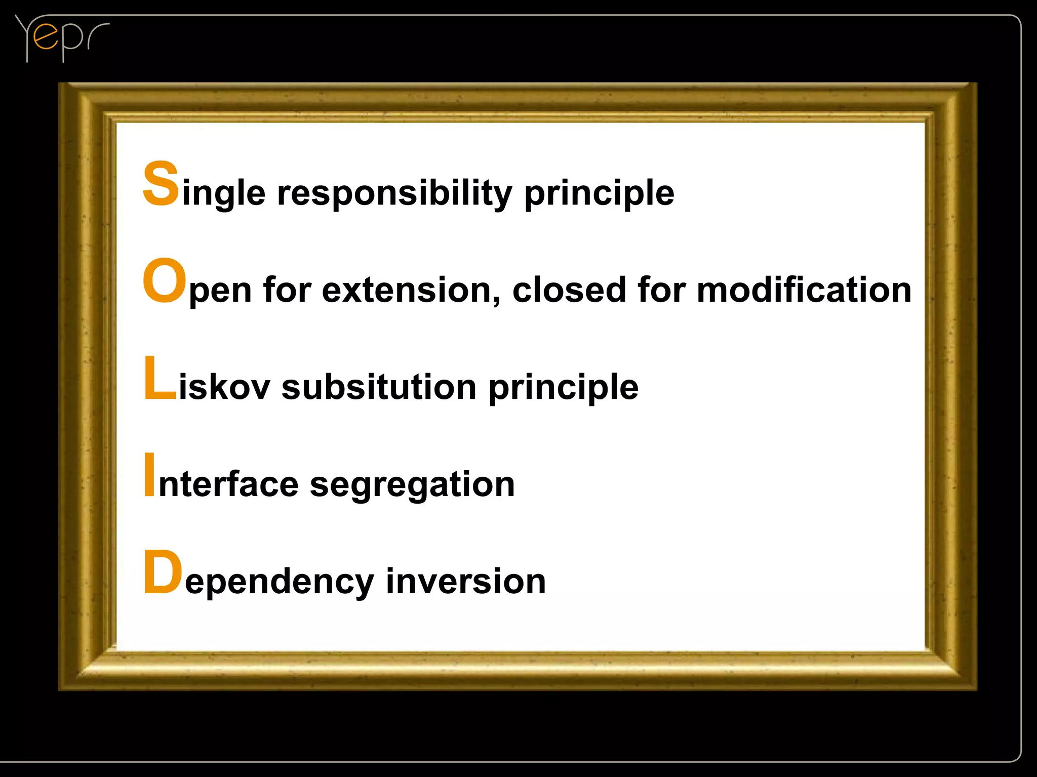 Single responsibility principle
Open for extension, closed for modification
Liskov subsitution principle
Interface segregation
Dependency inversion

 