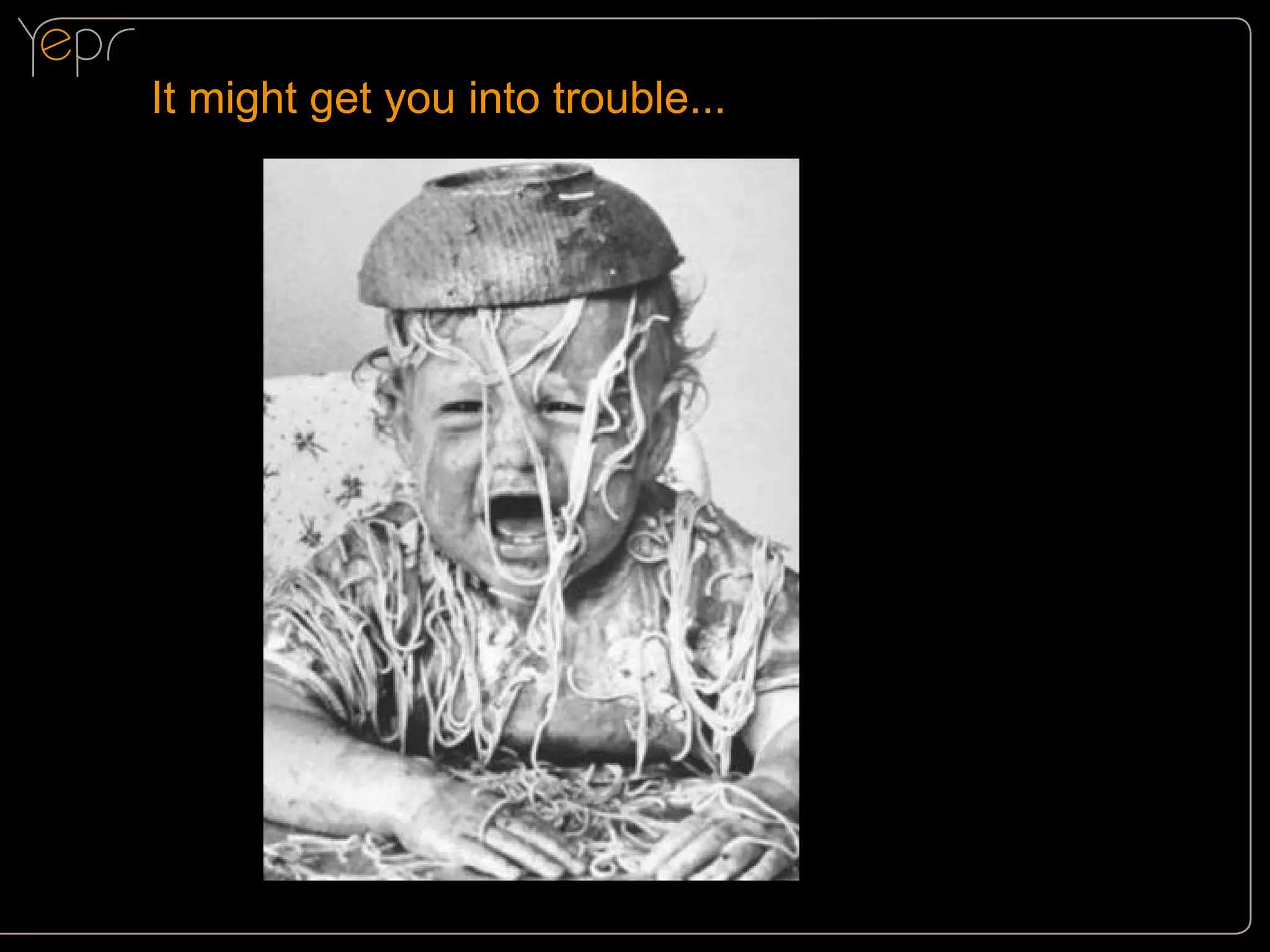 It might get you into trouble...

 