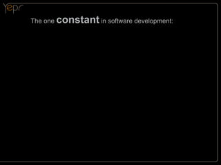 The one

constant in software development:

 