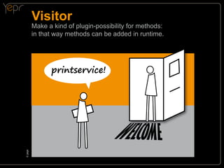 Visitor

Make a kind of plugin-possibility for methods:
in that way methods can be added in runtime.

©c
yepr

printservice!

 