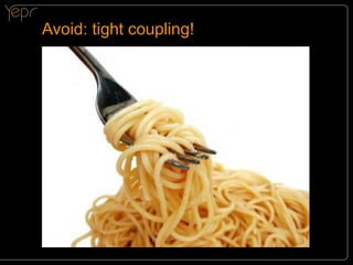 Avoid: tight coupling!

 