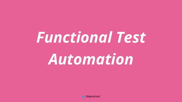 Functional Test
Automation
@BagmarAnand
 