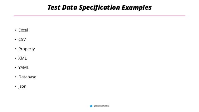 @BagmarAnand
Test Data Specification Examples
• Excel
• CSV
• Property
• XML
• YAML
• Database
• Json
 