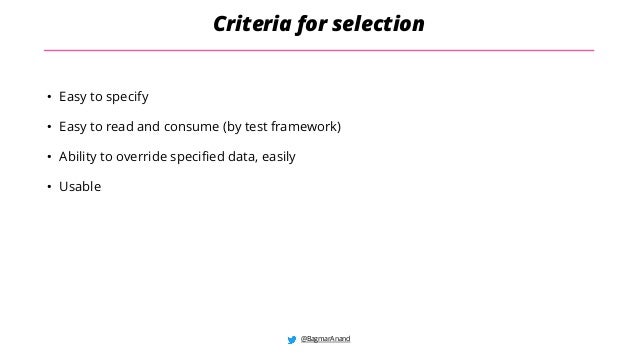 @BagmarAnand
Criteria for selection
• Easy to specify
• Easy to read and consume (by test framework)
• Ability to override specified data, easily
• Usable
 