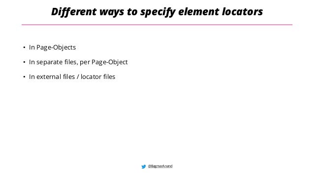 @BagmarAnand
Different ways to specify element locators
• In Page-Objects
• In separate files, per Page-Object
• In external files / locator files
 