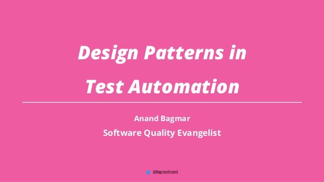 @BagmarAnand
Design Patterns in
Test Automation
Anand Bagmar
Software Quality Evangelist
 