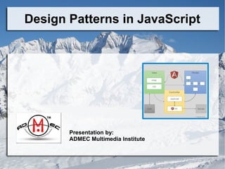 Design Patterns in JavaScript
Presentation by:
ADMEC Multimedia Institute
 