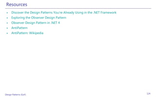 Resources
 •    Discover the Design Patterns You're Already Using in the .NET Framework
 •    Exploring the Observer Design Pattern
 •    Observer Design Pattern in .NET 4
 •    AntiPattern
 •    AntiPattern: Wikipedia




Design Patterns (GoF)                                                           124
 