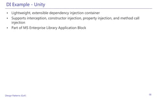 DI Example - Unity
 • Lightweight, extensible dependency injection container
 • Supports interception, constructor injection, property injection, and method call
   injection
 • Part of MS Enterprise Library Application Block




Design Patterns (GoF)                                                                  58
 