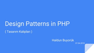 Design Patterns in PHP
( Tasarım Kalıpları )
Haldun Buyorük
07.04.2018
 