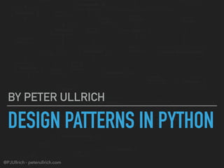@PJUllrich - peterullrich.com
DESIGN PATTERNS IN PYTHON
BY PETER ULLRICH
 