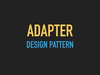 ADAPTER  
DESIGN PATTERN
 
