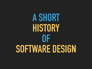 A SHORT
HISTORY
OF
SOFTWARE DESIGN
 