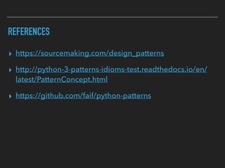 ▸ https://sourcemaking.com/design_patterns
▸ http://python-3-patterns-idioms-test.readthedocs.io/en/
latest/PatternConcept.html
▸ https://github.com/faif/python-patterns
REFERENCES
 