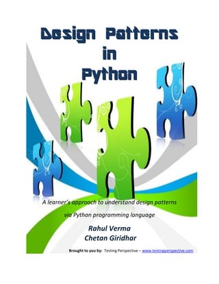 A learner’s approach to understand design patterns
        via Python programming language

                  Rahul Verma
                 Chetan Giridhar
         Brought to you by: Testing Perspective – www.testingperspective.com
 