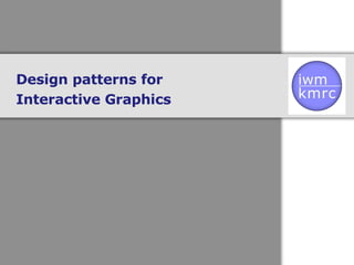 Design patterns for  Interactive Graphics 