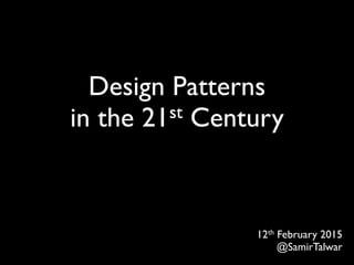 Design Patterns 
in the 21st Century
12th February 2015
@SamirTalwar
 