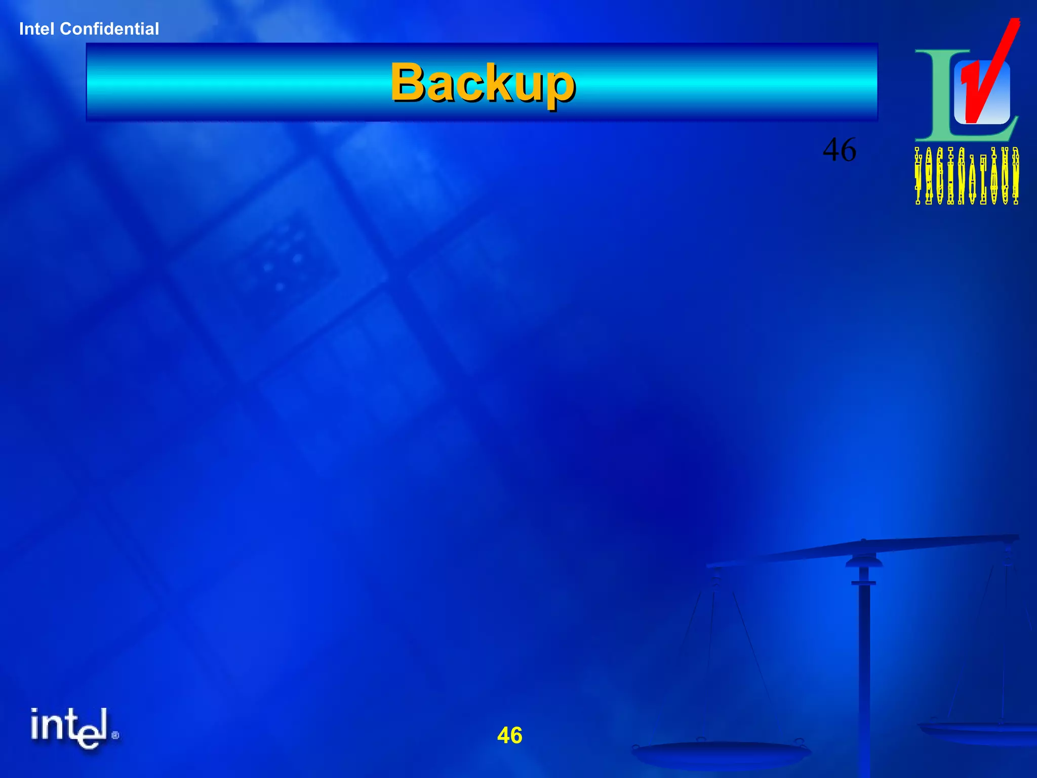 46
Intel Confidential
46
BackupBackup
 