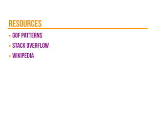 resources
■ gof patterns
■ stack overflow
■ wikipedia
 