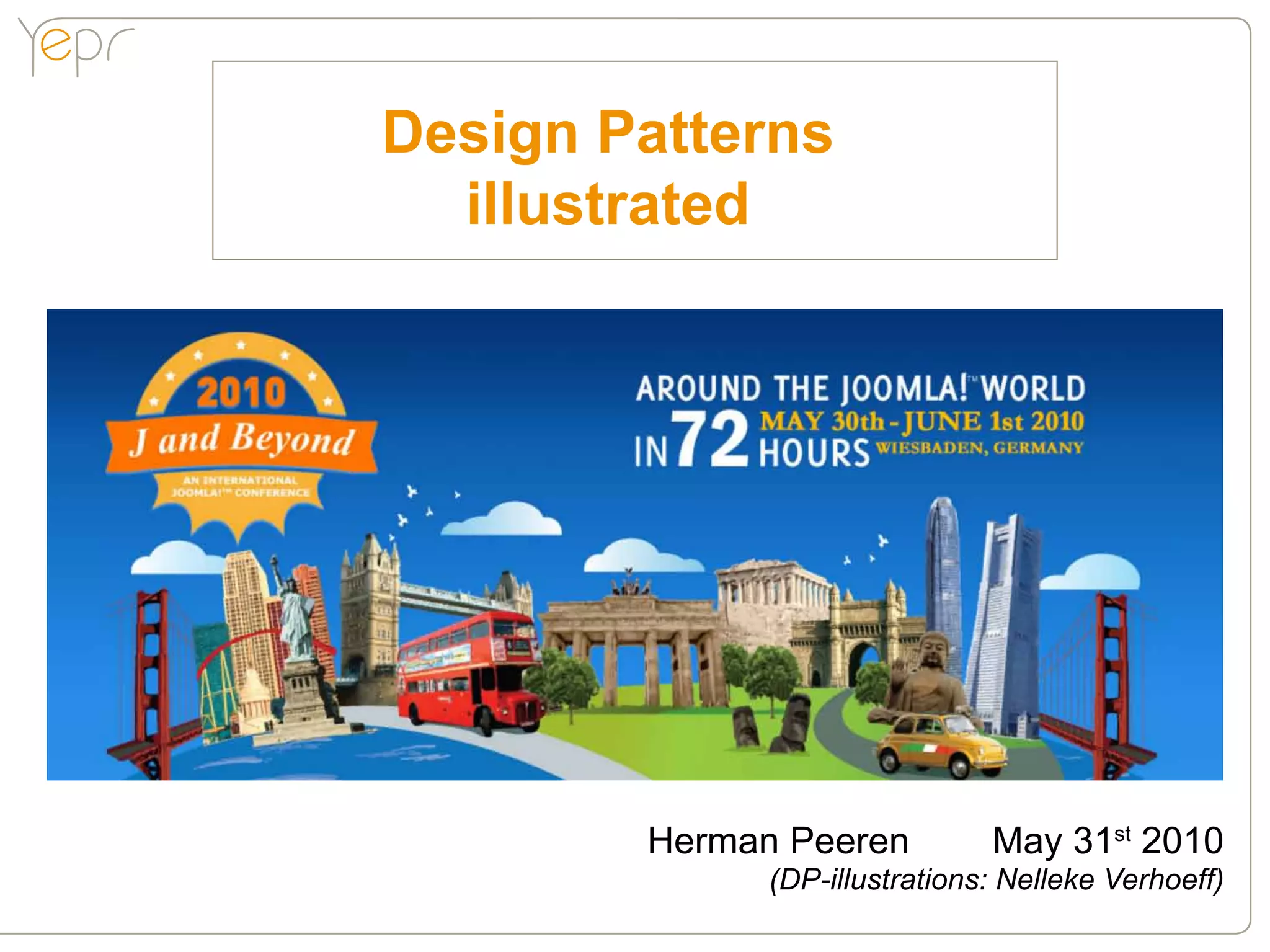 Design Patterns
  illustrated




        Herman Peeren          May 31st 2010
              (DP-illustrations: Nelleke Verhoeff)
 