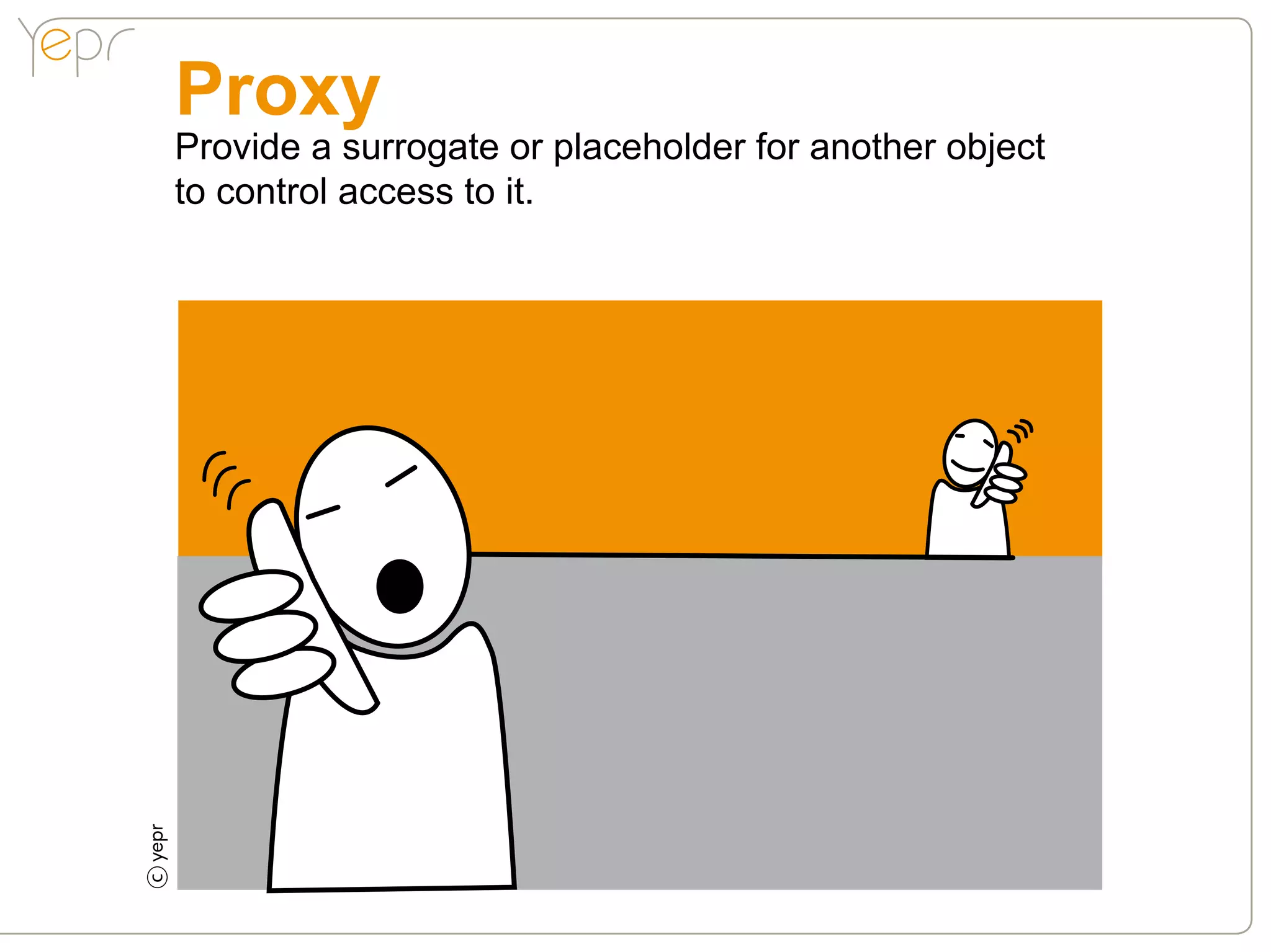 Proxy
    Provide a surrogate or placeholder for another object
    to control access to it.
c
 