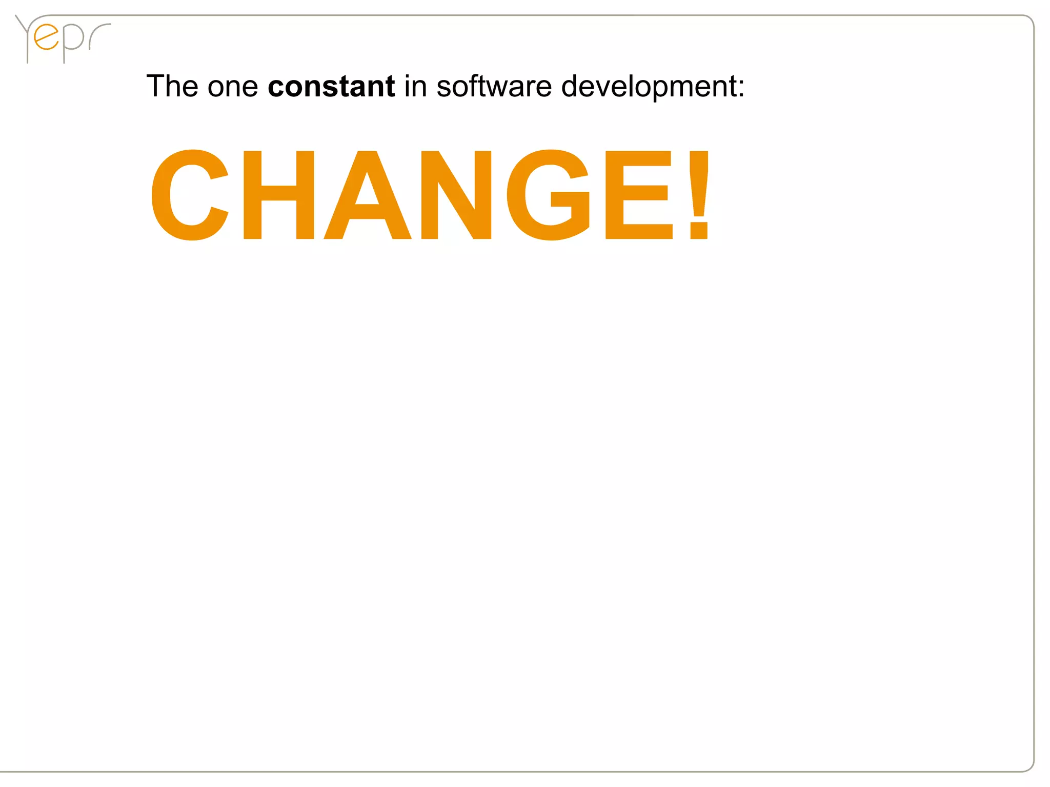 The one constant in software development:



CHANGE!
 