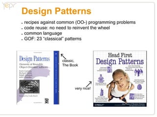 Design Patterns
●●   recipes against common (OO-) programming problems
●●   code reuse: no need to reinvent the wheel
●●   common language
●●   GOF: 23 “classical” patterns



                     classic,
                     The Book




                           very nice!
 