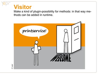 Visitor
    Make a kind of plugin-possibility for methods: in that way me-
    thods can be added in runtime.




          printservice!
c
 